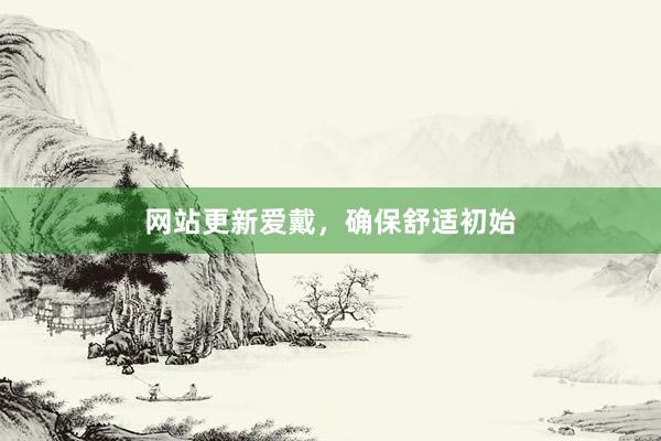 网站更新爱戴，确保舒适初始